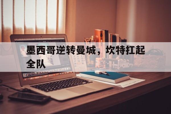 墨西哥逆转曼城，坎特扛起全队